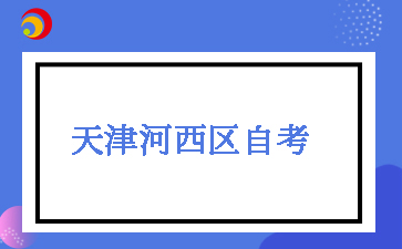 2025下半年天津河西区自考报名时间及报名入口